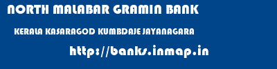 NORTH MALABAR GRAMIN BANK  KERALA KASARAGOD KUMBDAJE JAYANAGARA  banks information 